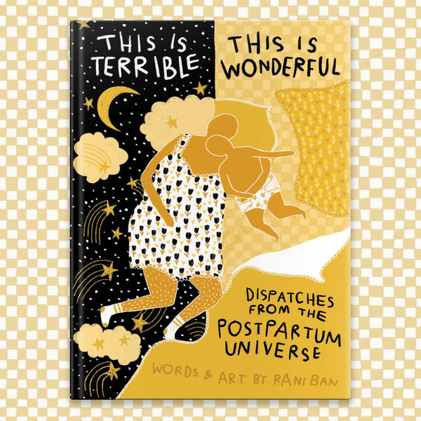 This Is Terrible This Is Wonderful: Dispatches From The Postpartum Universe