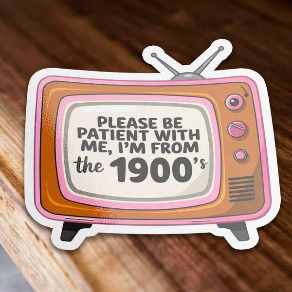 Please Be Patient I'm from the 1900s Sticker