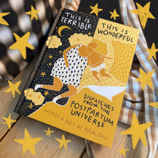 This Is Terrible This Is Wonderful: Dispatches From The Postpartum Universe