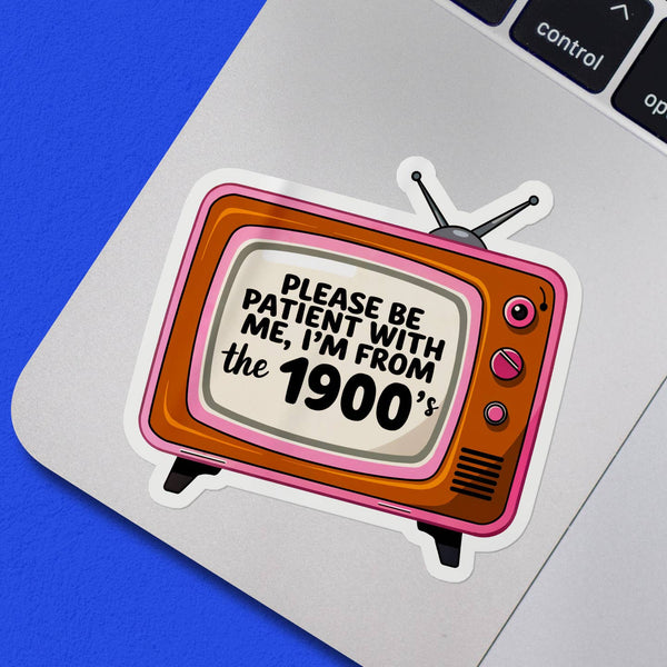Please Be Patient I'm from the 1900s Sticker