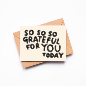 So So So Grateful For You Today Card